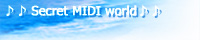 ♪♪ Secret MIDI world ♪♪